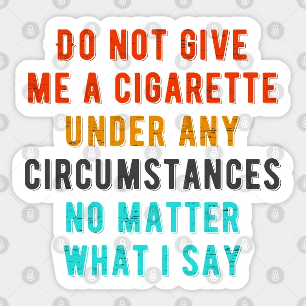 Do not give me a cigarette under any circumstances no matter what i say Sticker by photographer1